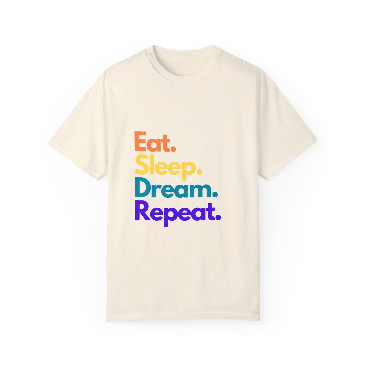 Dream Big with Our 'Eat. Sleep. Dream. Repeat.' Unisex Tee – Comfort Meets Inspiration!,,Unisex Garment-Dyed T-shirt