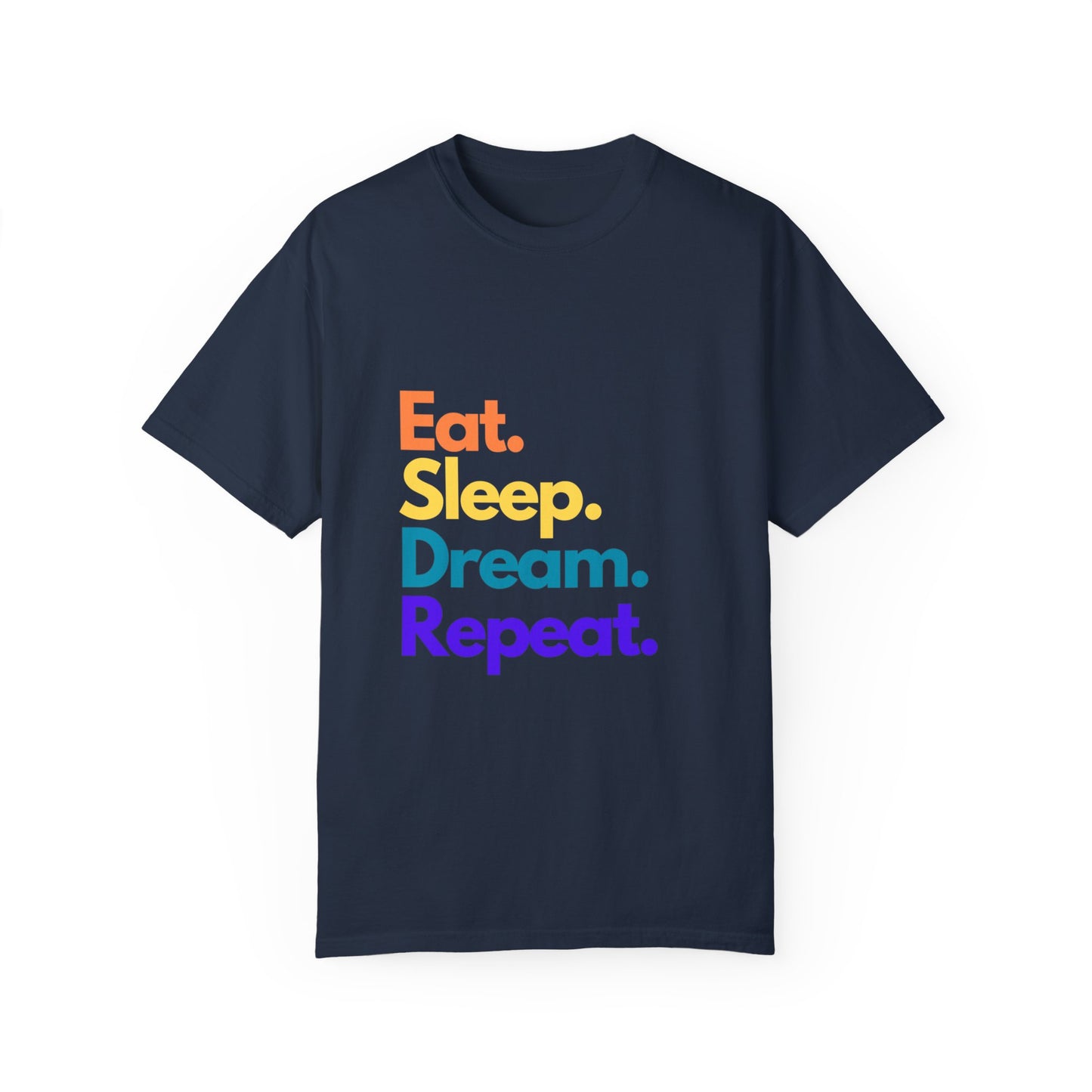 Dream Big with Our 'Eat. Sleep. Dream. Repeat.' Unisex Tee – Comfort Meets Inspiration!,,Unisex Garment-Dyed T-shirt