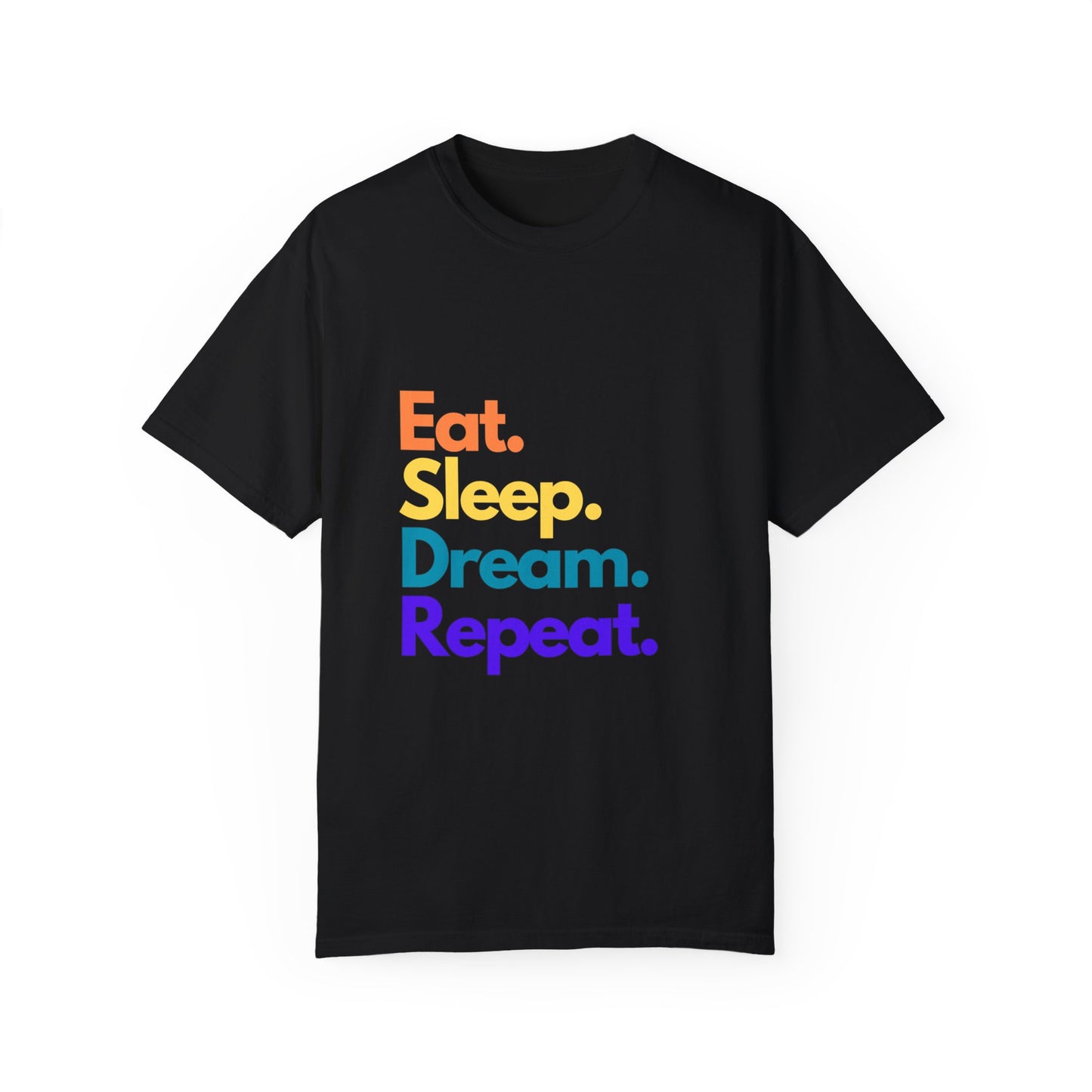 Dream Big with Our 'Eat. Sleep. Dream. Repeat.' Unisex Tee – Comfort Meets Inspiration!,,Unisex Garment-Dyed T-shirt